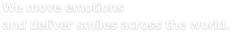 We move emotions and deliver smiles across the world.